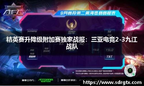 精英赛升降级附加赛独家战报：三亚电竞2-3九江战队