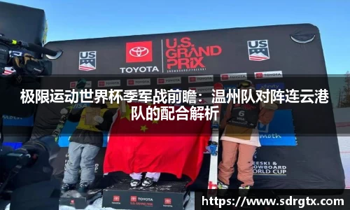 极限运动世界杯季军战前瞻：温州队对阵连云港队的配合解析